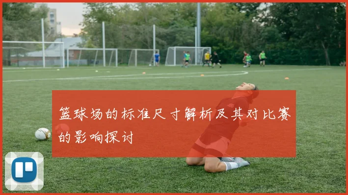 篮球场的标准尺寸解析及其对比赛的影响探讨
